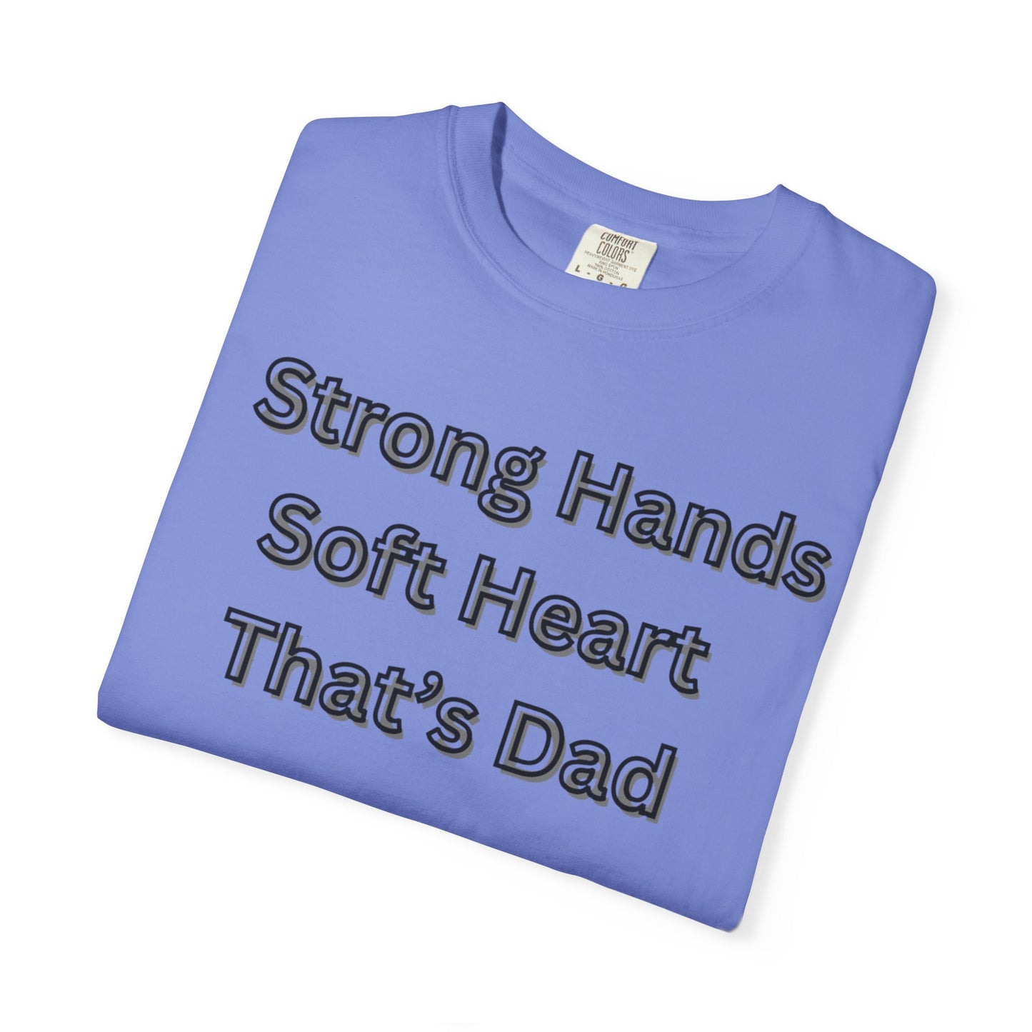 Strong Hands, Soft Heart Dad T-shirt Garment-Dyed Tee for Father's Day