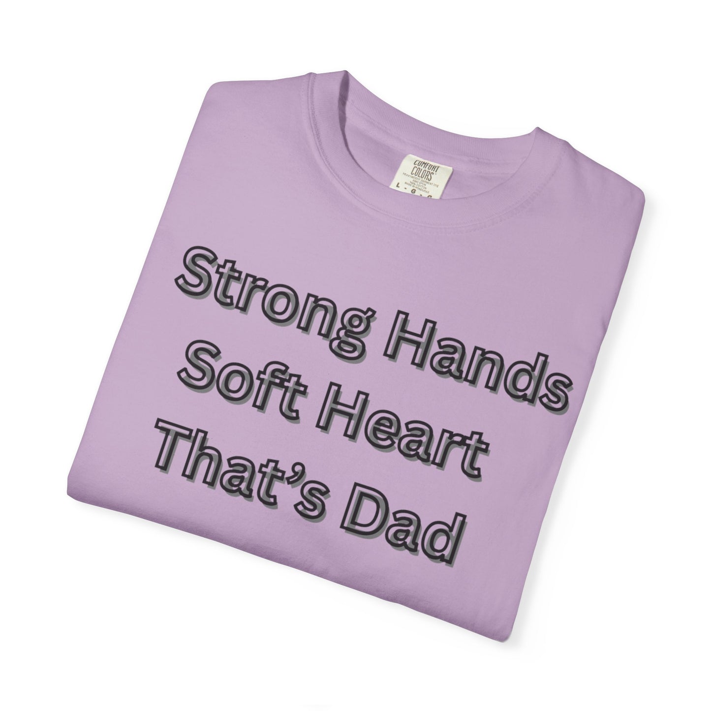 Strong Hands, Soft Heart Dad T-shirt Garment-Dyed Tee for Father's Day