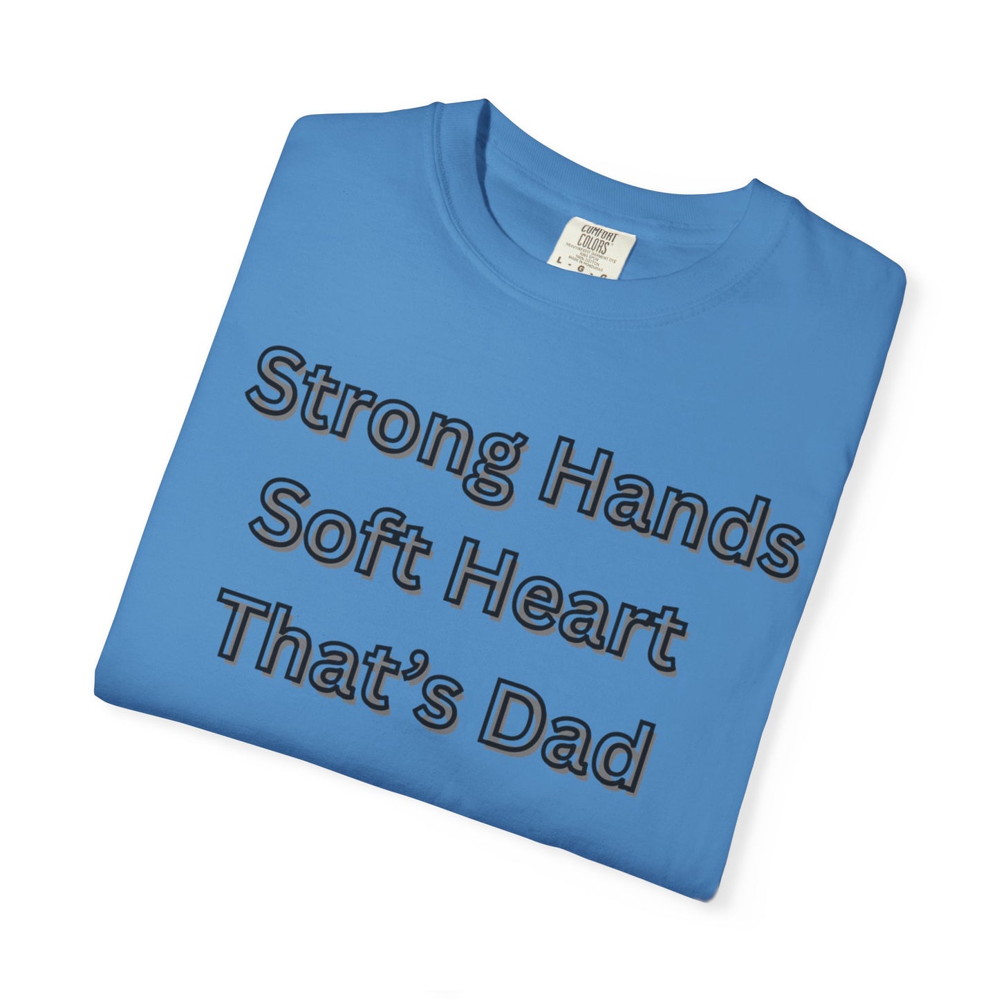 Strong Hands, Soft Heart Dad T-shirt Garment-Dyed Tee for Father's Day
