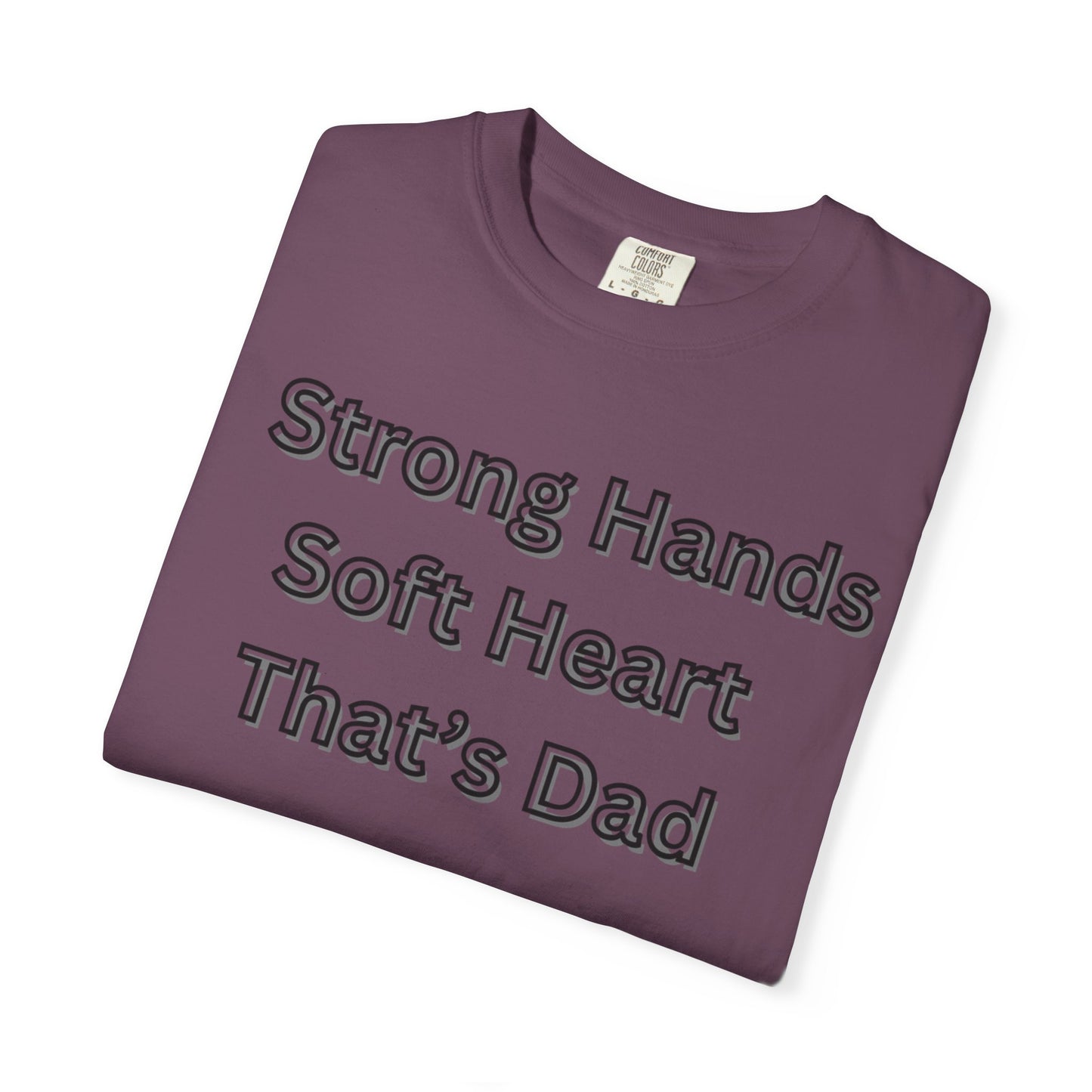 Strong Hands, Soft Heart Dad T-shirt Garment-Dyed Tee for Father's Day
