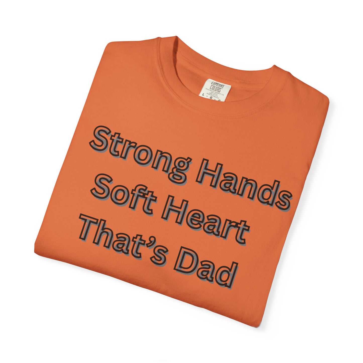 Strong Hands, Soft Heart Dad T-shirt Garment-Dyed Tee for Father's Day