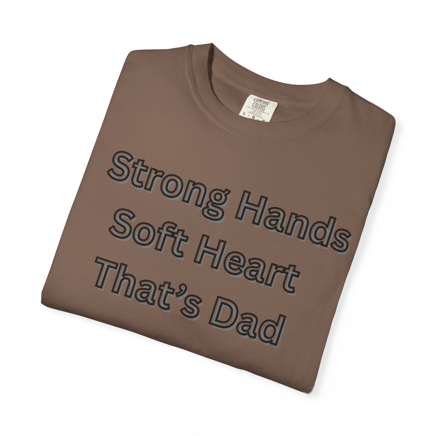 Strong Hands, Soft Heart Dad T-shirt Garment-Dyed Tee for Father's Day