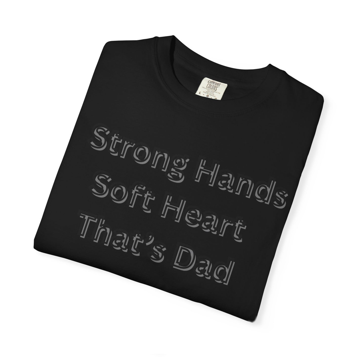 Strong Hands, Soft Heart Dad T-shirt Garment-Dyed Tee for Father's Day