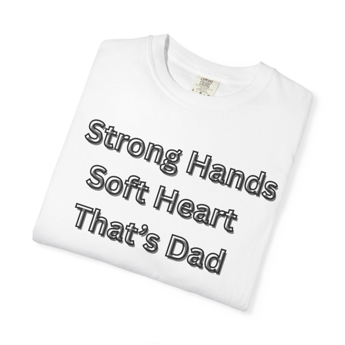 Strong Hands, Soft Heart Dad T-shirt Garment-Dyed Tee for Father's Day