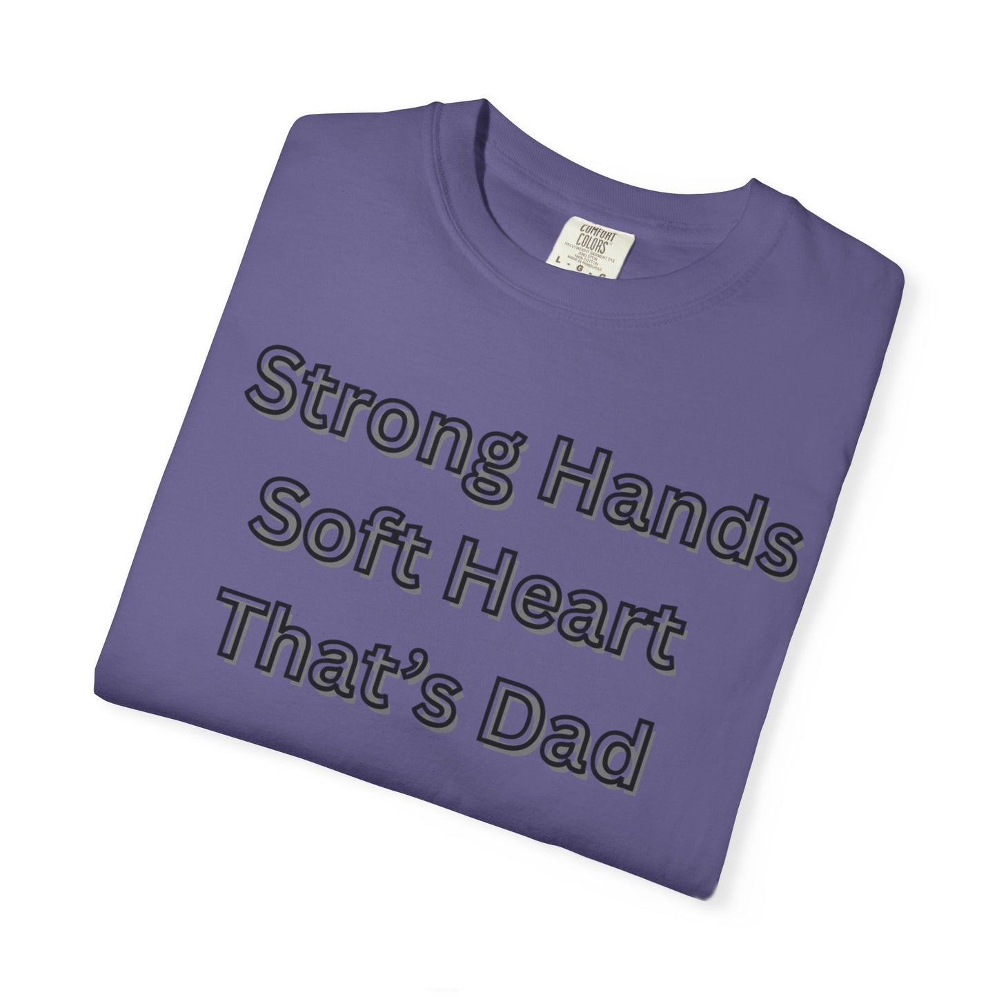 Strong Hands, Soft Heart Dad T-shirt Garment-Dyed Tee for Father's Day